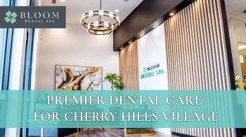 Discover premier dental care for Cherry Hills Village patients at Bloom Dental Spa. Gentle dentistry, spa-like amenities, and advanced technology in Centennial.