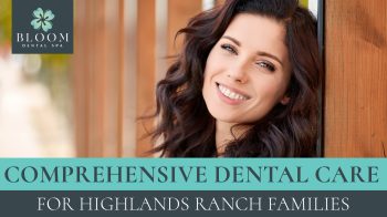Discover comprehensive dental care for Highlands Ranch families at Bloom Dental SPA. Gentle, modern, and patient-focused care just minutes away.