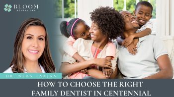 Choosing the right family dentist in Centennial is important. Learn what to look for and why Bloom Dental Spa is the trusted choice for patients of all ages.