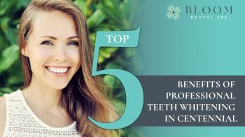 Brighten your smile with professional teeth whitening in Centennial. Learn the top 5 benefits and why patients trust Bloom Dental SPA for stunning results.