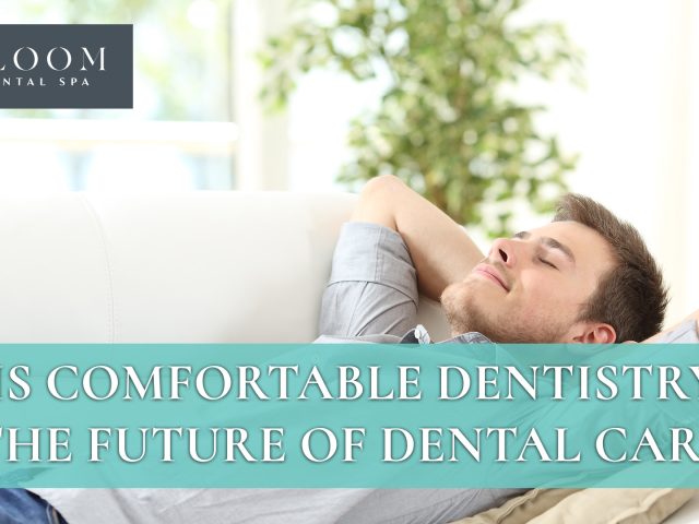 Is Comfortable Dentistry the Future of Dental Care? (featured image)